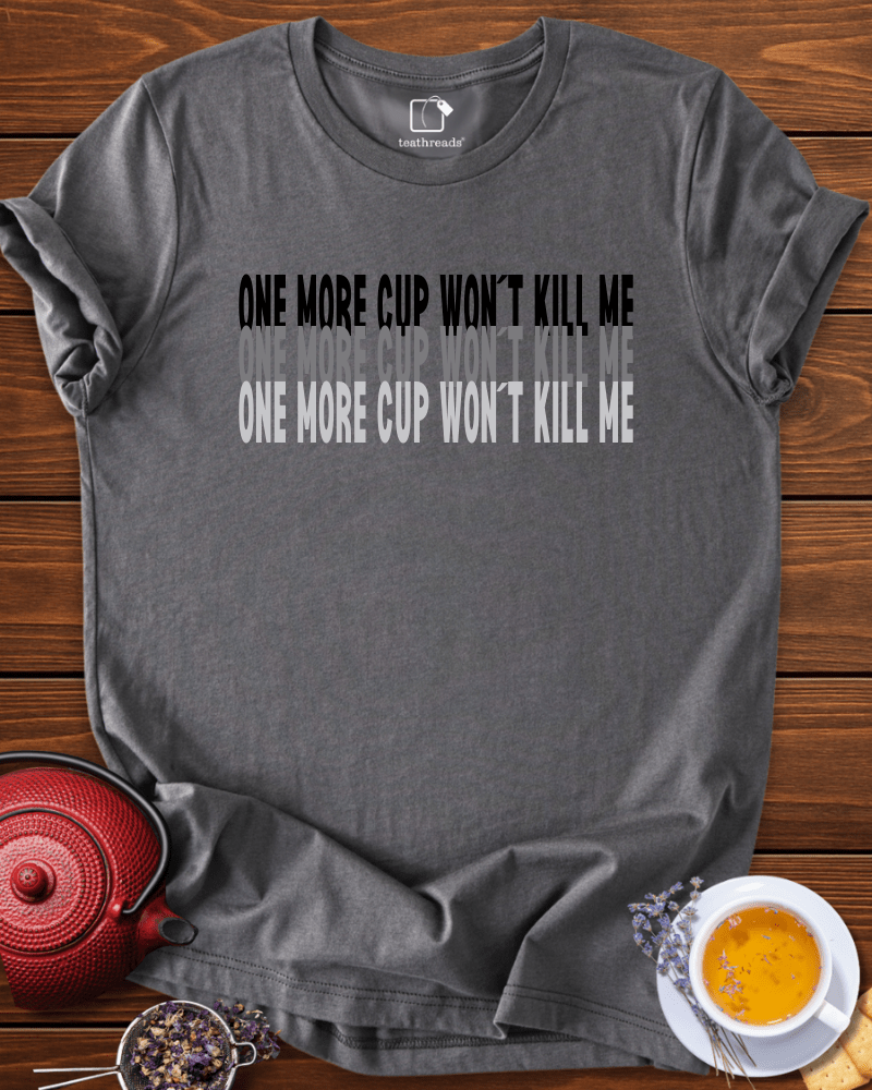 One More Cup Wont Kill Me Tee
