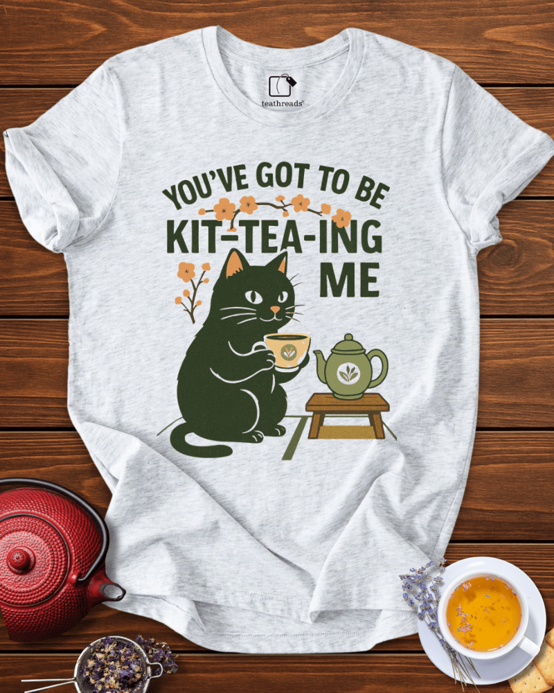 You´ve Got to Be Kitteaing Me Tee