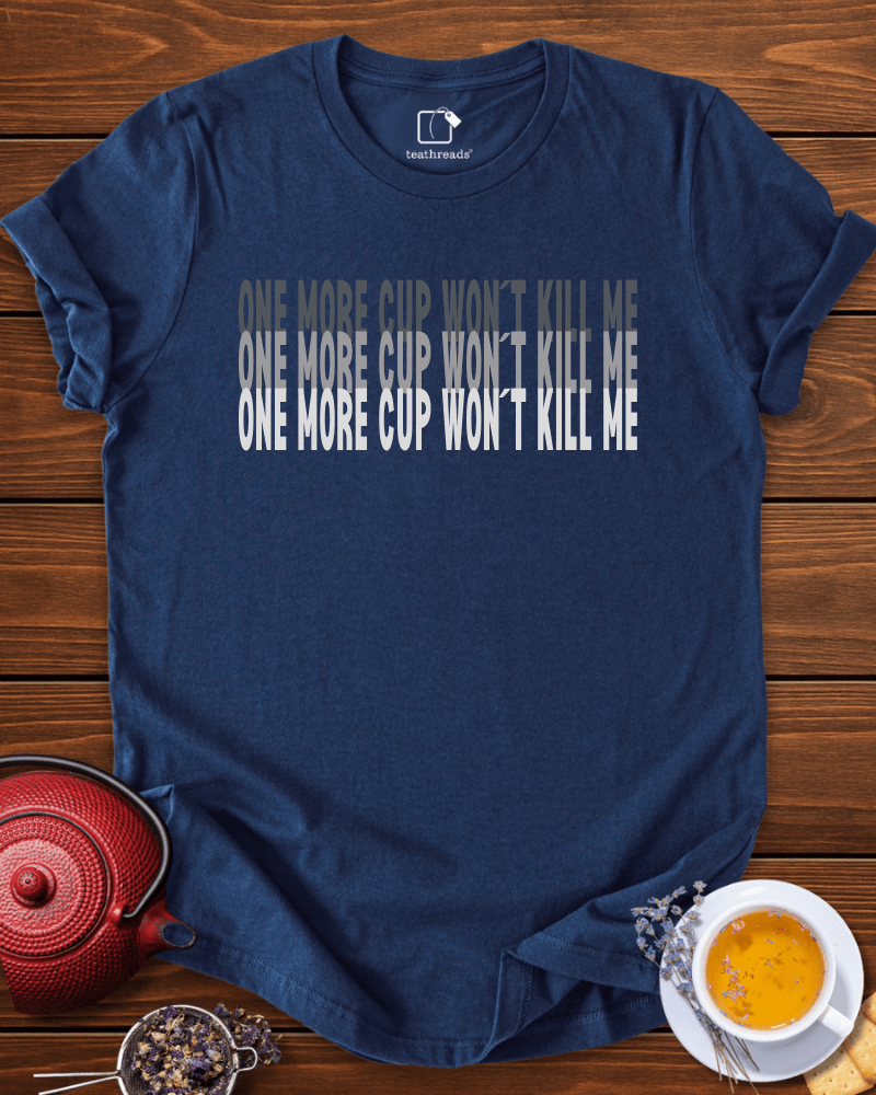 One More Cup Wont Kill Me  Tee