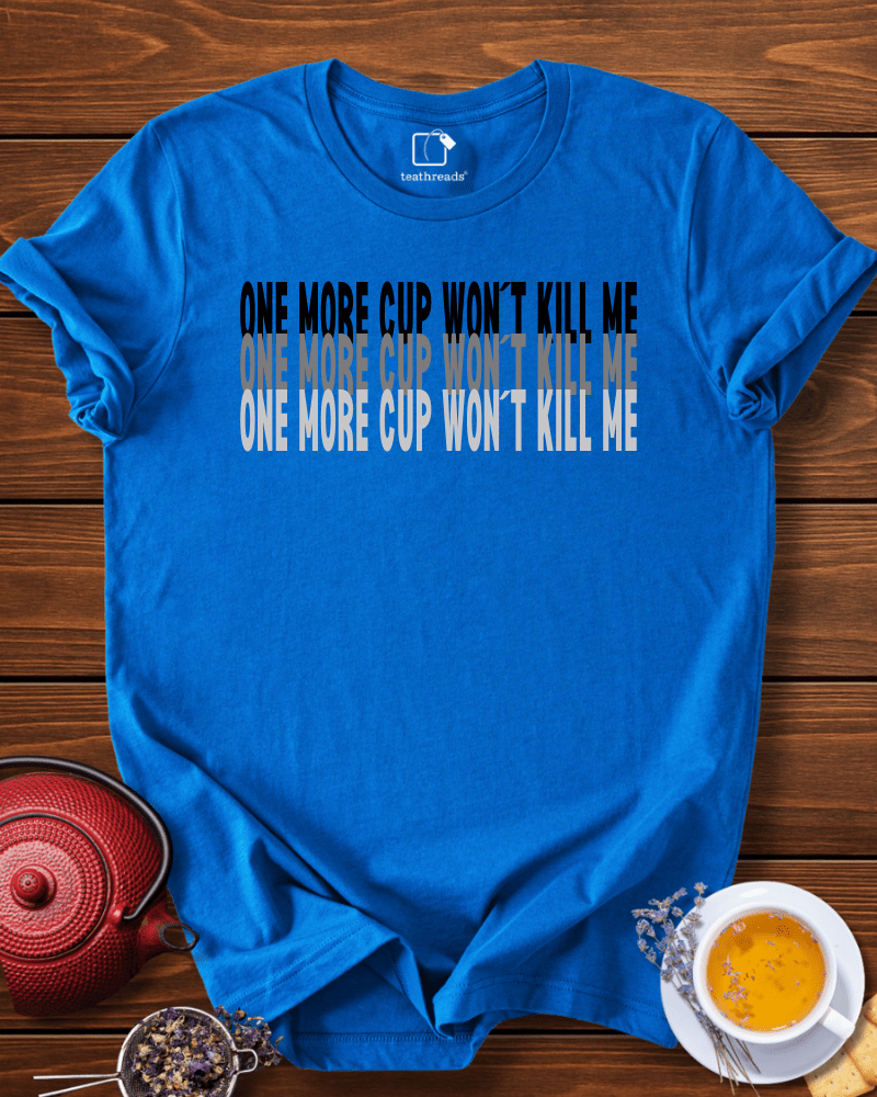 One More Cup Wont Kill Me  Tee