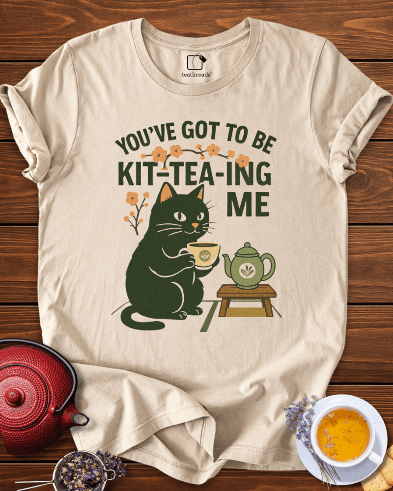 You´ve Got to Be Kitteaing Me Tee
