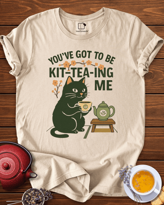 You´ve Got to Be Kitteaing Me Tee