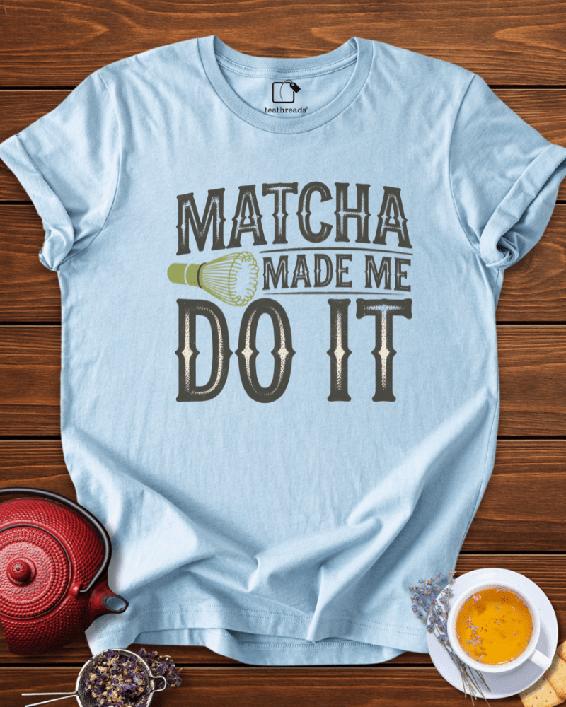 Matcha Made Me Do It Tee