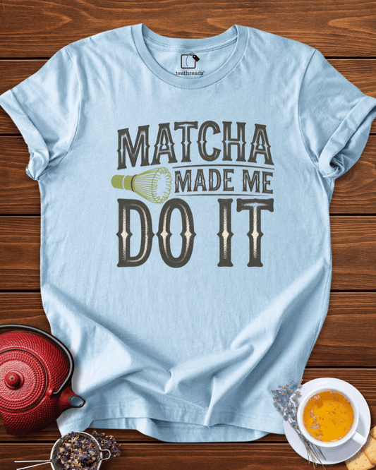 Matcha Made Me Do It Tee