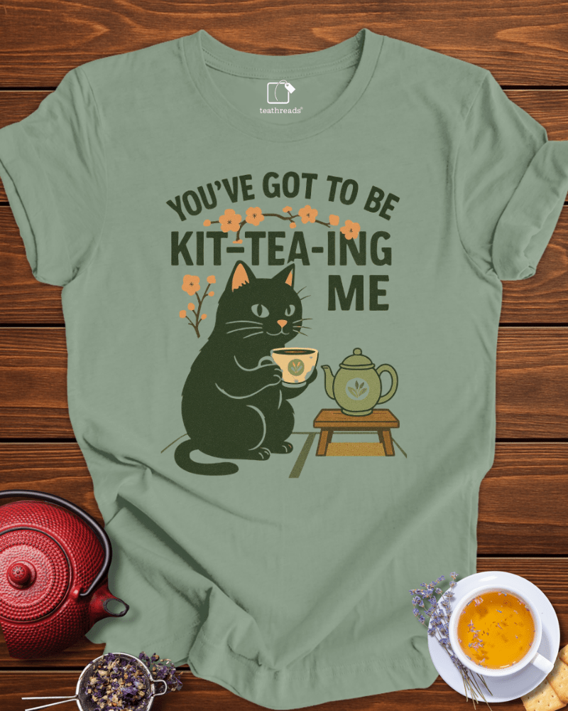 You´ve Got to Be Kitteaing Me Tee