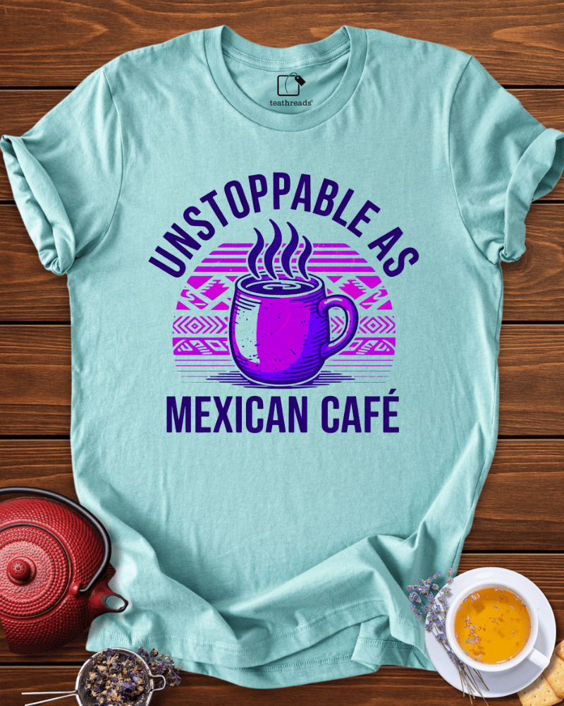 Unstoppable as Mexican Cafe Tee