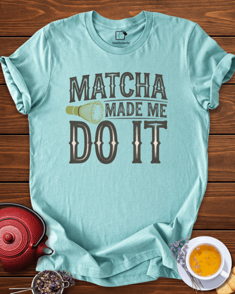 Matcha Made Me Do It Tee