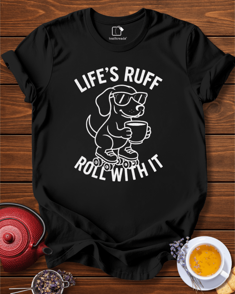Life´s Ruff Roll With It Tee
