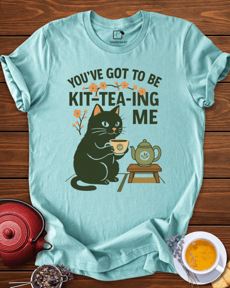 You´ve Got to Be Kitteaing Me Tee