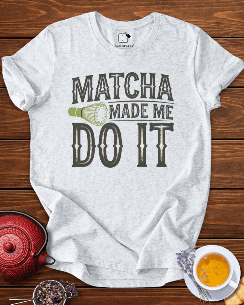 Matcha Made Me Do It Tee