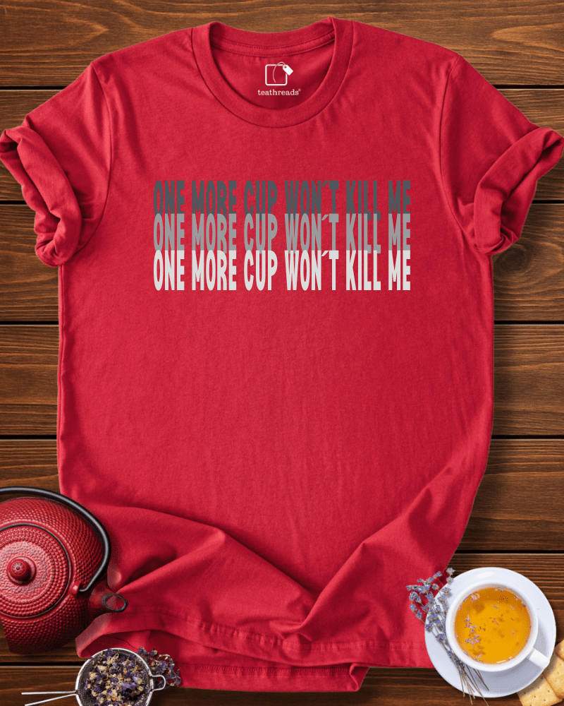 One More Cup Wont Kill Me  Tee