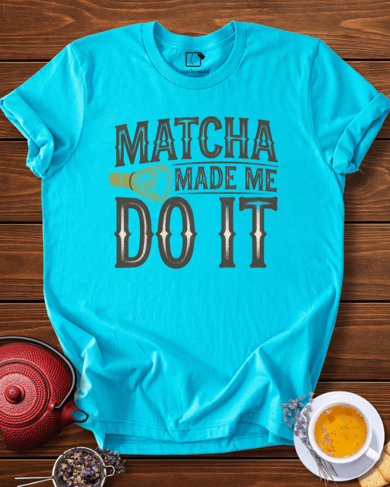 Matcha Made Me Do It Tee