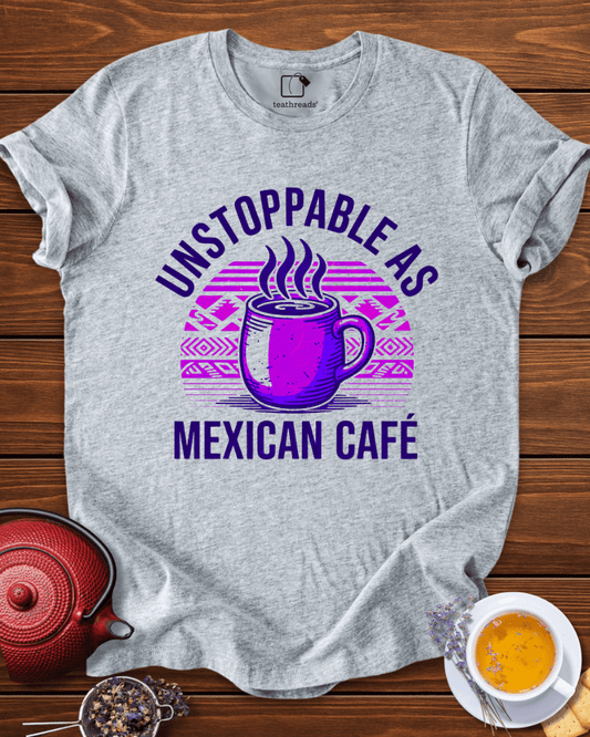 Unstoppable as Mexican Cafe Tee