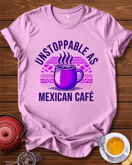 Unstoppable as Mexican Cafe Tee
